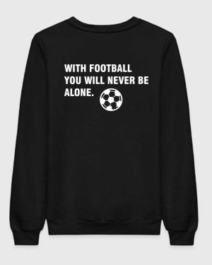 With Football You'll Never Be Alone Sweatshirt