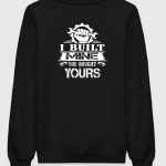 I Built Mine You Bought Yours Sweatshirt