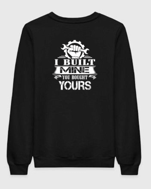 I Built Mine You Bought Yours Sweatshirt