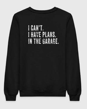 I Can't I Have Plans In The Garage Sweatshirt