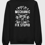 I Might Be A MEchanic But I Can't Fix Stupidity Sweatshirt