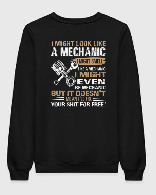 I Might Be A Mechanic But I Won't Fix Your Things For Free Sweatshirt I Might Be A Mechanic But I Won't Fix Your Things For Free Sweatshirt