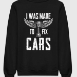 I Was Made To FIx Cars Sweatshirt