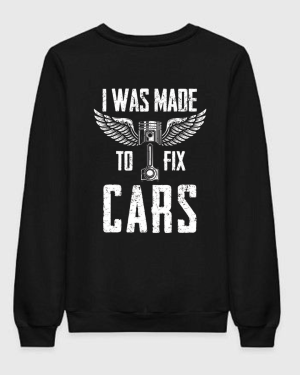 I Was Made To FIx Cars Sweatshirt