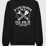 If I Say I'm Gonna Fix It I'll Fix It Sweatshirt