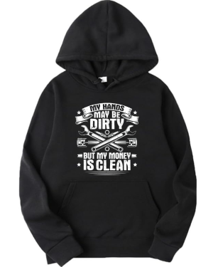 My Hands May Be Dirty But My Money Is Clean Hoodie