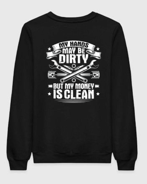 My Hands May Be Dirty But My Money Is Clean Sweatshirt