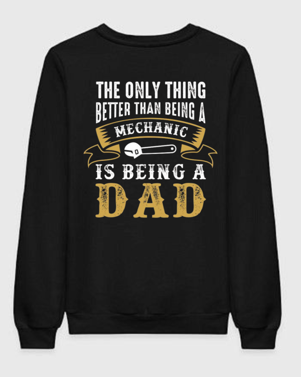 Only Thing Better Than Mechanic Is Being Dad Sweatshirt Only Thing Better Than Mechanic Is Being Dad Sweatshirt