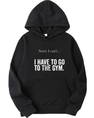 Sorry I Can't I Have To Go To The Gym Hoodie