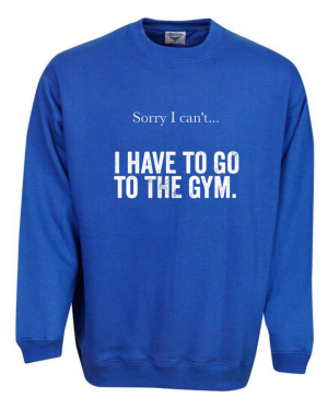 Sorry I Can't I Have To Go To The Gym Sweatshirt - Image 7