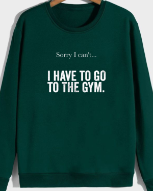 Sorry I Can't I Have To Go To The Gym Sweatshirt - Image 6
