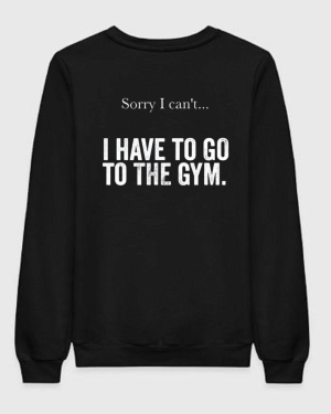 Sorry I Can't I Have To Go To The Gym Sweatshirt - Image 1