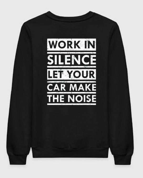 Work In Silence Let Your Car Make Noise Sweatshirt
