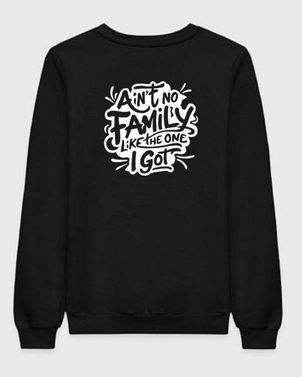 Ain't No Family Like The One I Got Sweatshirt
