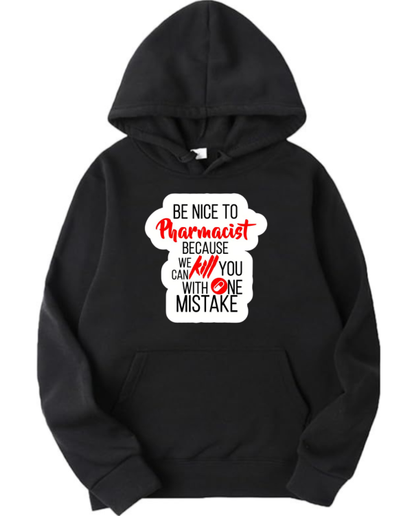 Be Nice To Pharmacist Because He Will Kill You With One Mistake Hoodie
