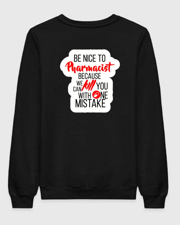 Be Nice To Pharmacist Because He Will Kill You With One Mistake Sweatshirt