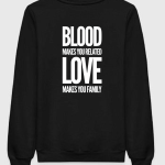 Blood Makes You Related Love Makes You Family Sweatshirt
