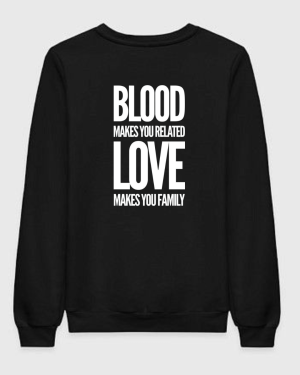 Blood Makes You Related Love Makes You Family Sweatshirt