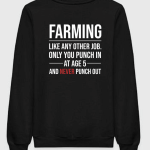 Farming Like Any Other Job Only You Punch At Age 5 Sweatshirt