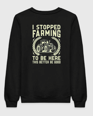 Farming This Better Be Good Sweatshirt