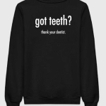 Got Teeth_ Than Your Dentist Sweatshirt