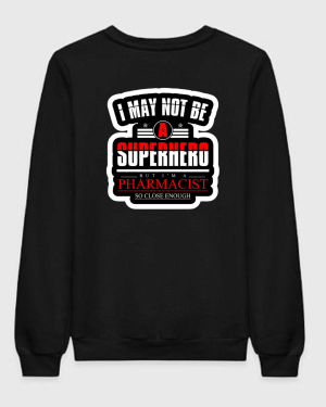 I May Not Be A Superhero But I'm A Pharmacist Sweatshirt