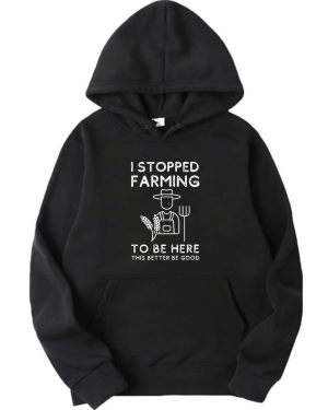 I Stopped Farming To Be Here Hoodie
