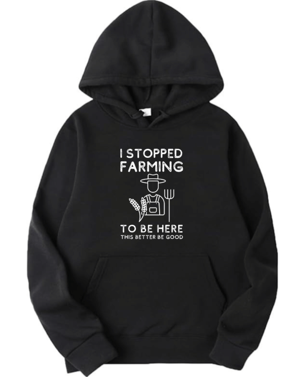 I Stopped Farming To Be Here Hoodie