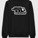 I'm A Dentist Ofcourse I'm Awesome Sweatshirt