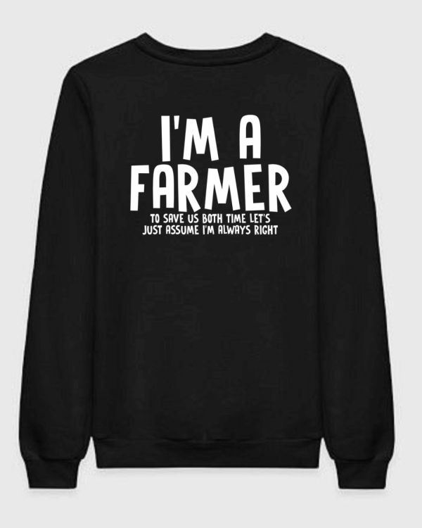 I'm A Farmer To Save Time Let's Assume I'm Always Right Sweatshirt