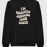 I'm Silently Judging Your Teeth Sweatshirt