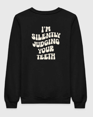I'm Silently Judging Your Teeth Sweatshirt