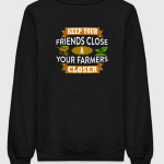 Keep Your Friends Close And Your Farmers Closer Sweatshirt