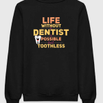 Life Without Dentist Is Possible But Toothless Sweatshirt
