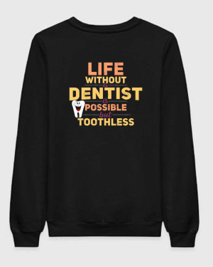 Life Without Dentist Is Possible But Toothless Sweatshirt