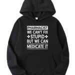 Pharmacist We Can't Fix Stupid Hoodie
