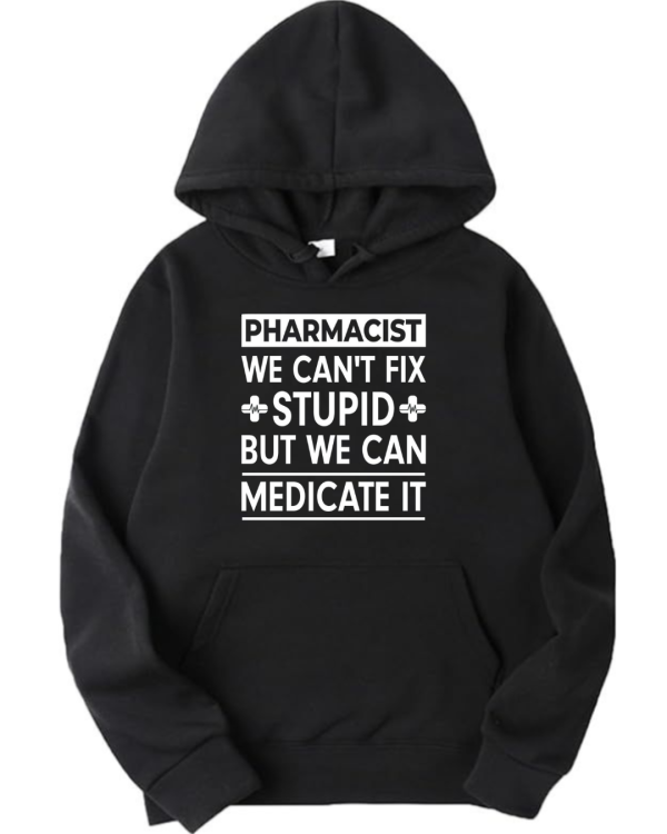 Pharmacist We Can't Fix Stupid Hoodie Pharmacist We Can't Fix Stupid Hoodie