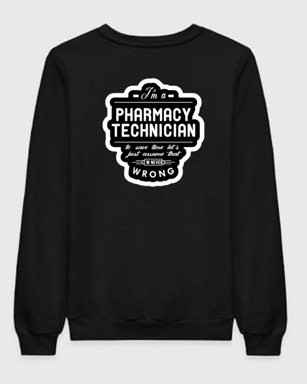 Pharmacy Technician To Save Time Let's Assume I'm Never Wrong Sweatshirt