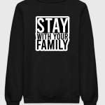 Stay With Your Family Sweatshirt