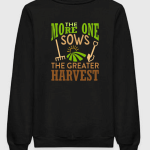 The More One Sows The Greater The Harvest Sweatshirt