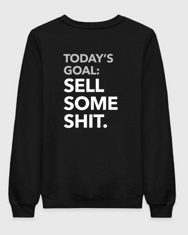 Today's Goal : Sell Some Shit Sweatshirt