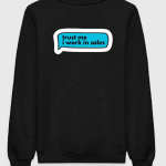 Trust Me I Work In Sales Sweatshirt