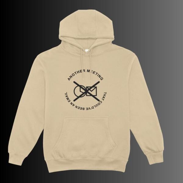 Another Meeting That Could've Been An Email Hoodie Beige