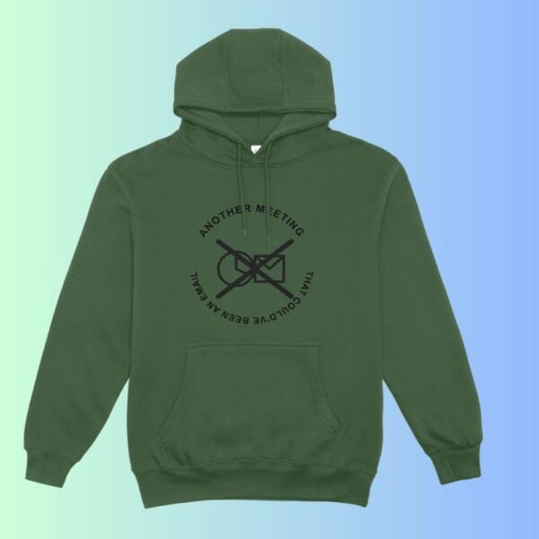 Another Meeting That Could've Been An Email Hoodie Bottle Green