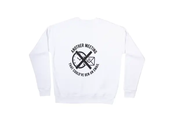 Another meeting that could've been an email Sweatshirt
