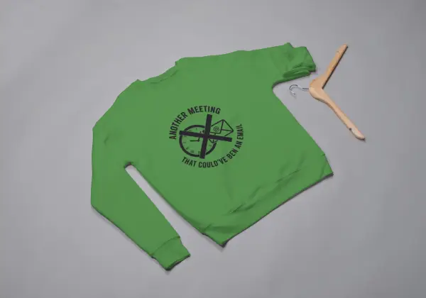 Another meeting that could've been an email Sweatshirt green