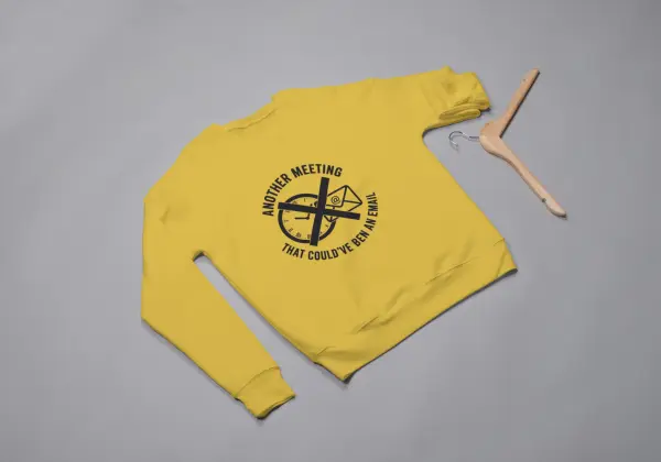 Another meeting that could've been an email Sweatshirt mustard