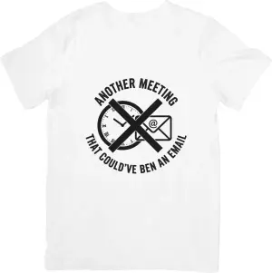 Another meeting that could've been an email T-shirt