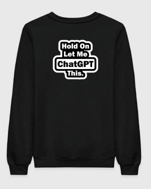 Hold On Let Me ChatGPT This Sweatshirt