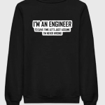 I'm An Engineer To Save Time Let's Just I'm Never Wrong Sweatshirt